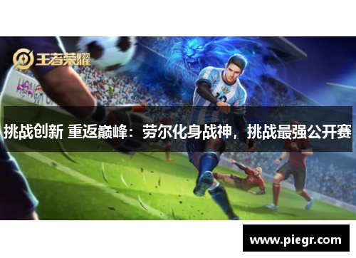 挑战创新 重返巅峰：劳尔化身战神，挑战最强公开赛